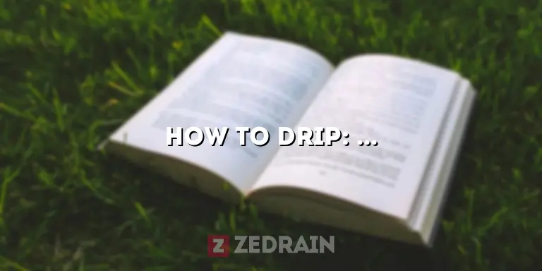 How to Drip: Ultimate Guide to Drip | Reveal Your Personal Style